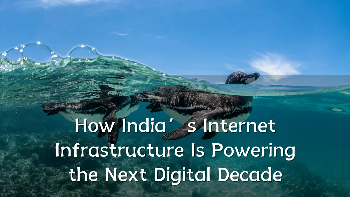 How India’s Internet Infrastructure Is Powering the Next Digital Decade