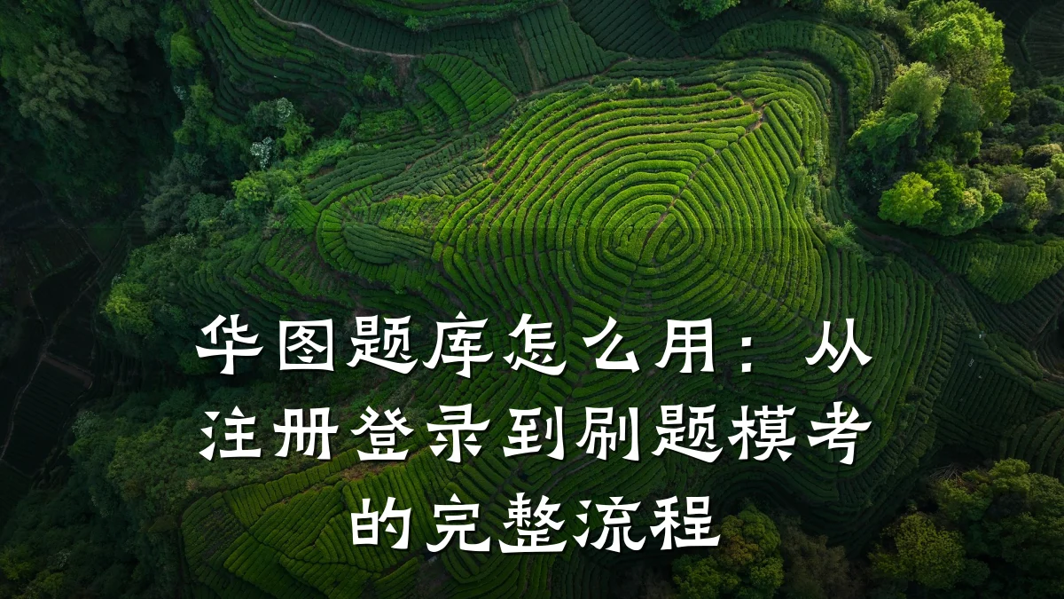 华图题库怎么用：从注册登录到刷题模考的完整流程
