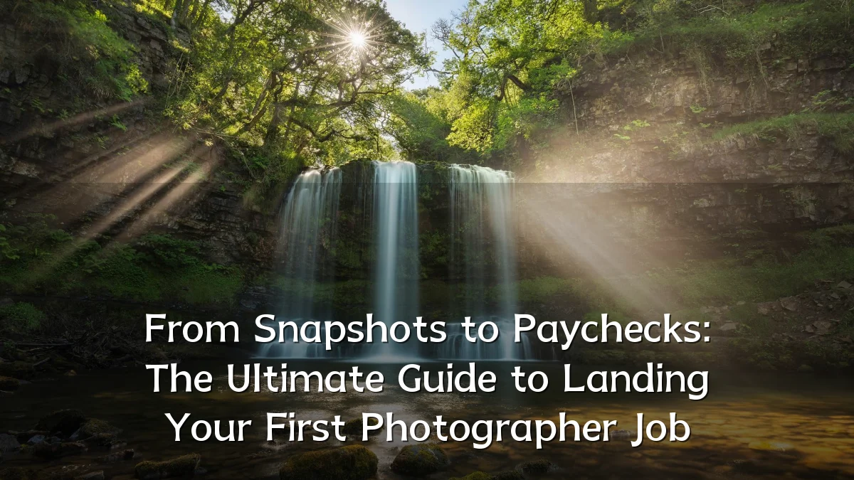 From Snapshots to Paychecks: The Ultimate Guide to Landing Your First Photographer Job