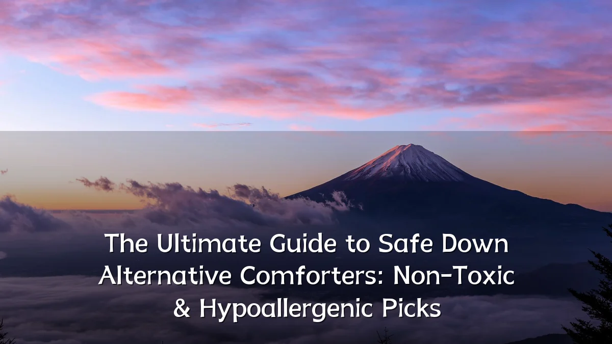 The Ultimate Guide to Safe Down Alternative Comforters: Non-Toxic & Hypoallergenic Picks
