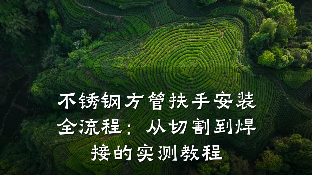不锈钢方管扶手安装全流程:从切割到焊接的实测教程