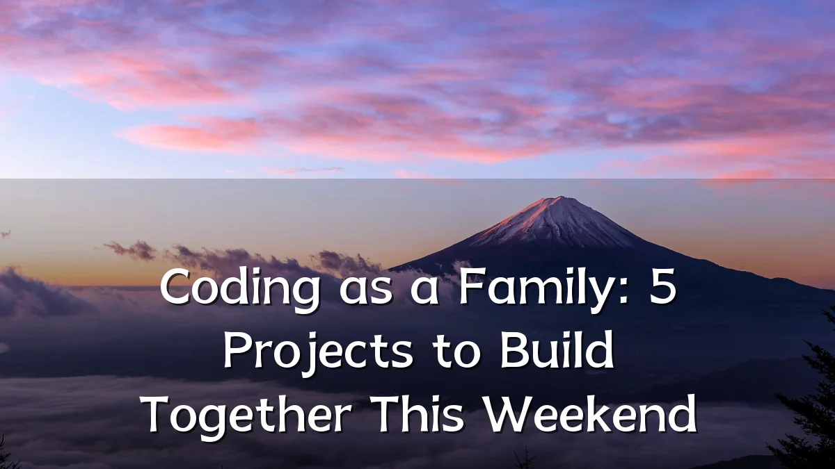 Coding as a Family: 5 Projects to Build Together This Weekend