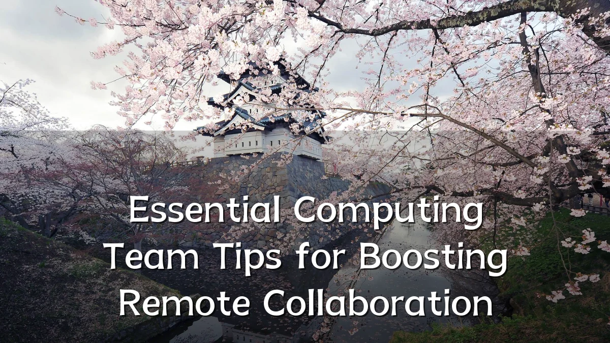 Essential Computing Team Tips for Boosting Remote Collaboration