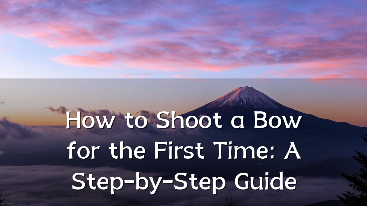 How to Shoot a Bow for the First Time: A Step-by-Step Guide