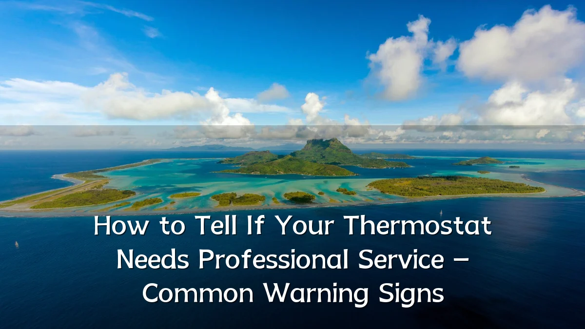 How to Tell If Your Thermostat Needs Professional Service – Common Warning Signs