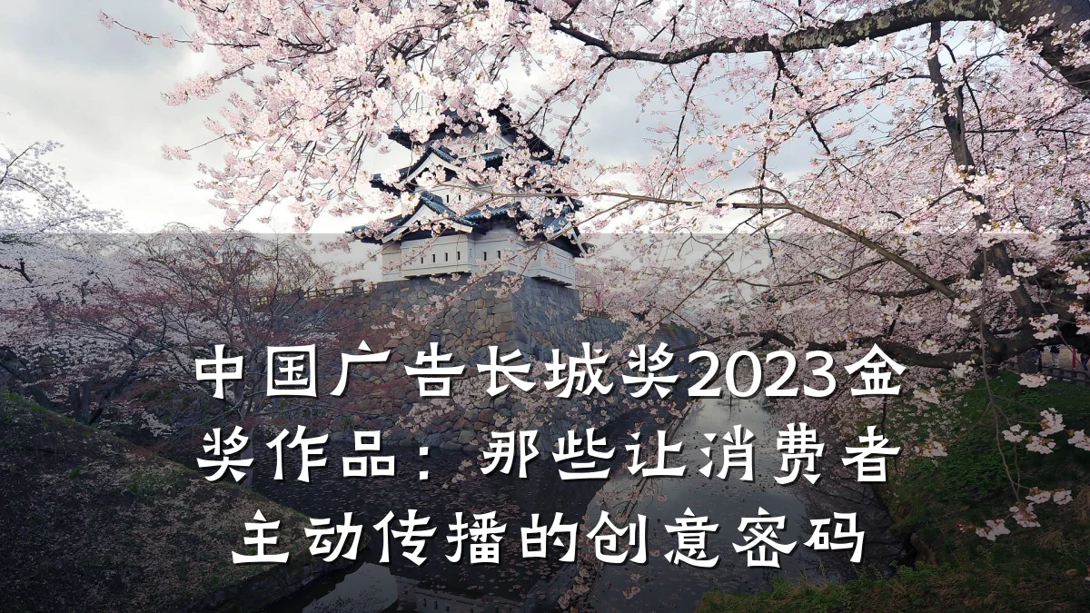 中国广告长城奖2023金奖作品：那些让消费者主动传播的创意密码
