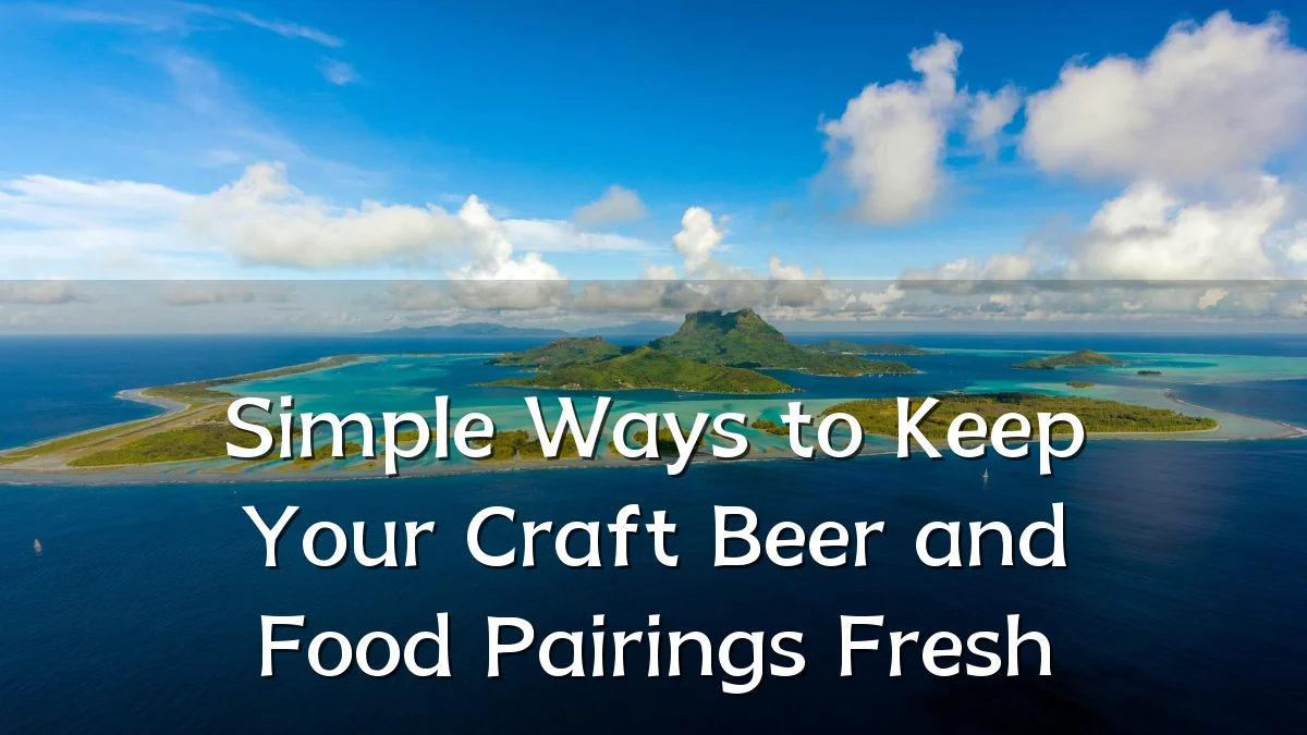 Simple Ways to Keep Your Craft Beer and Food Pairings Fresh