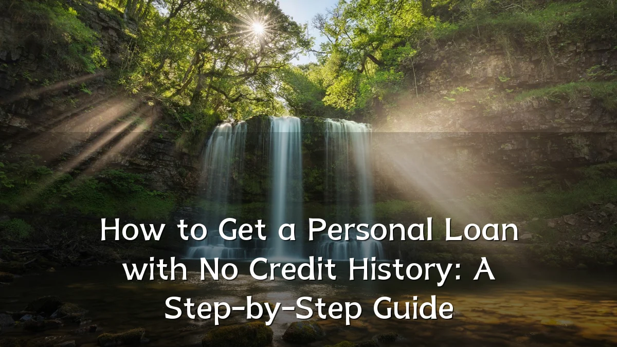 How to Get a Personal Loan with No Credit History: A Step-by-Step Guide