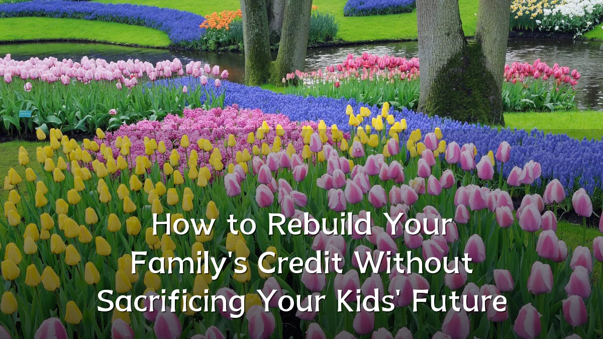 How to Rebuild Your Family's Credit Without Sacrificing Your Kids' Future