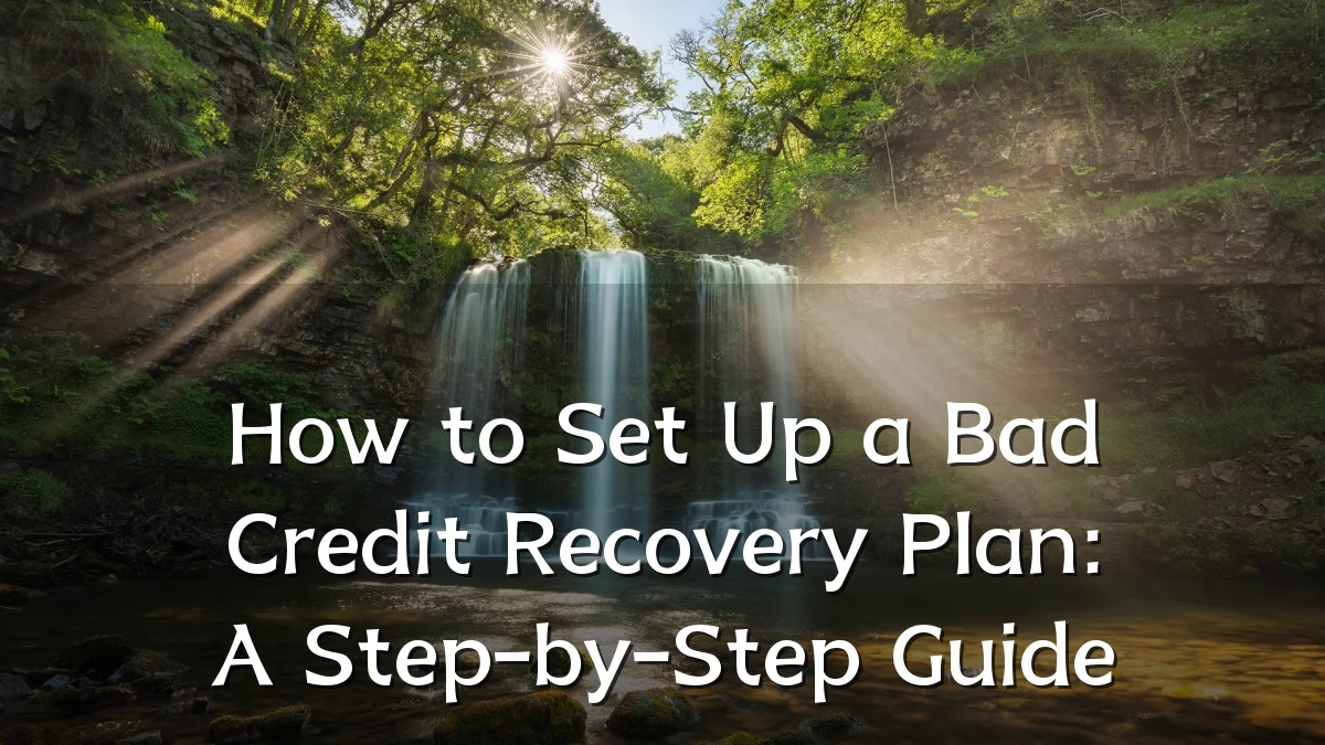 How to Set Up a Bad Credit Recovery Plan: A Step-by-Step Guide