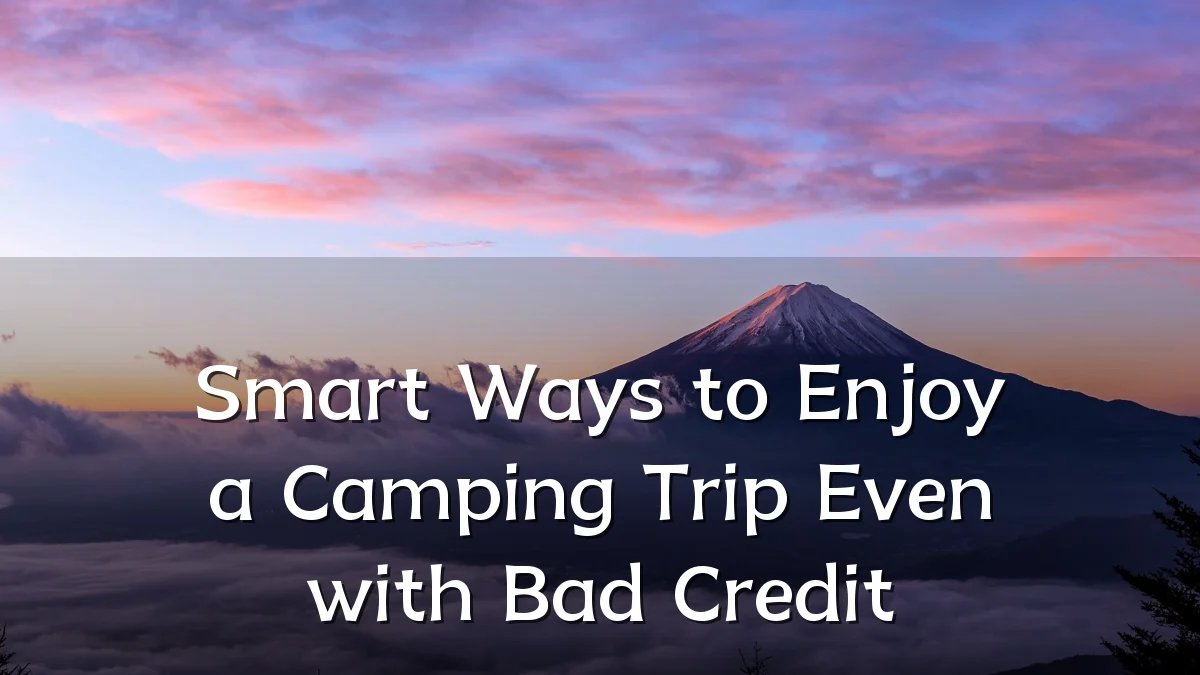 Smart Ways to Enjoy a Camping Trip Even with Bad Credit