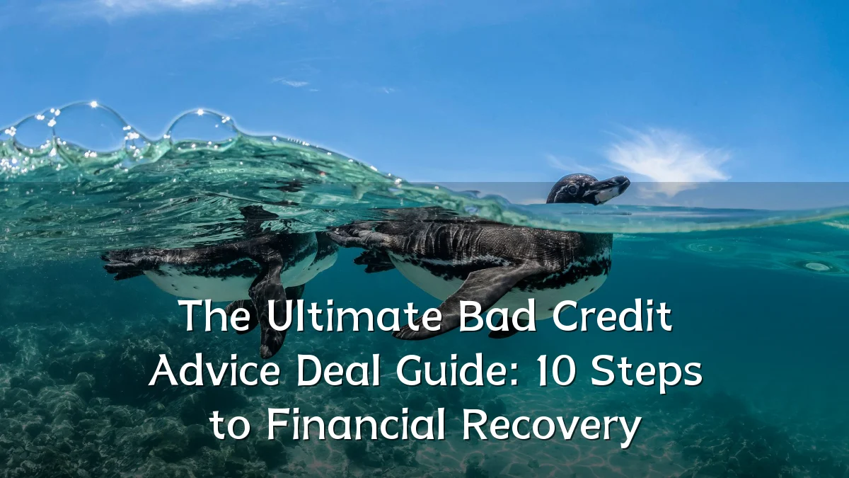 The Ultimate Bad Credit Advice Deal Guide: 10 Steps to Financial Recovery